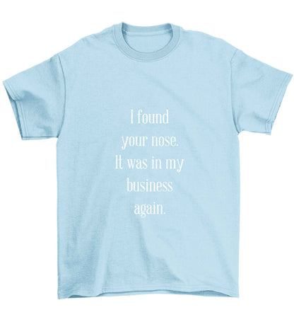 I found your nose it was in my business again Children's light blue Tshirt 12-13 Years