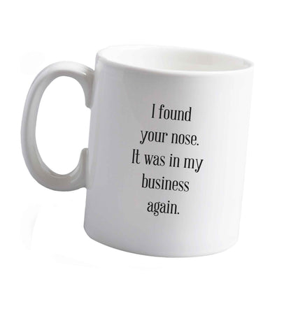 10 oz I found your nose it was in my business again ceramic mug right handed