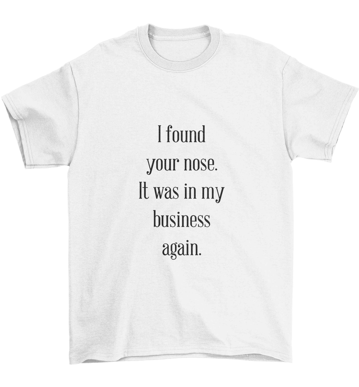 I found your nose it was in my business again Children's white Tshirt 12-13 Years