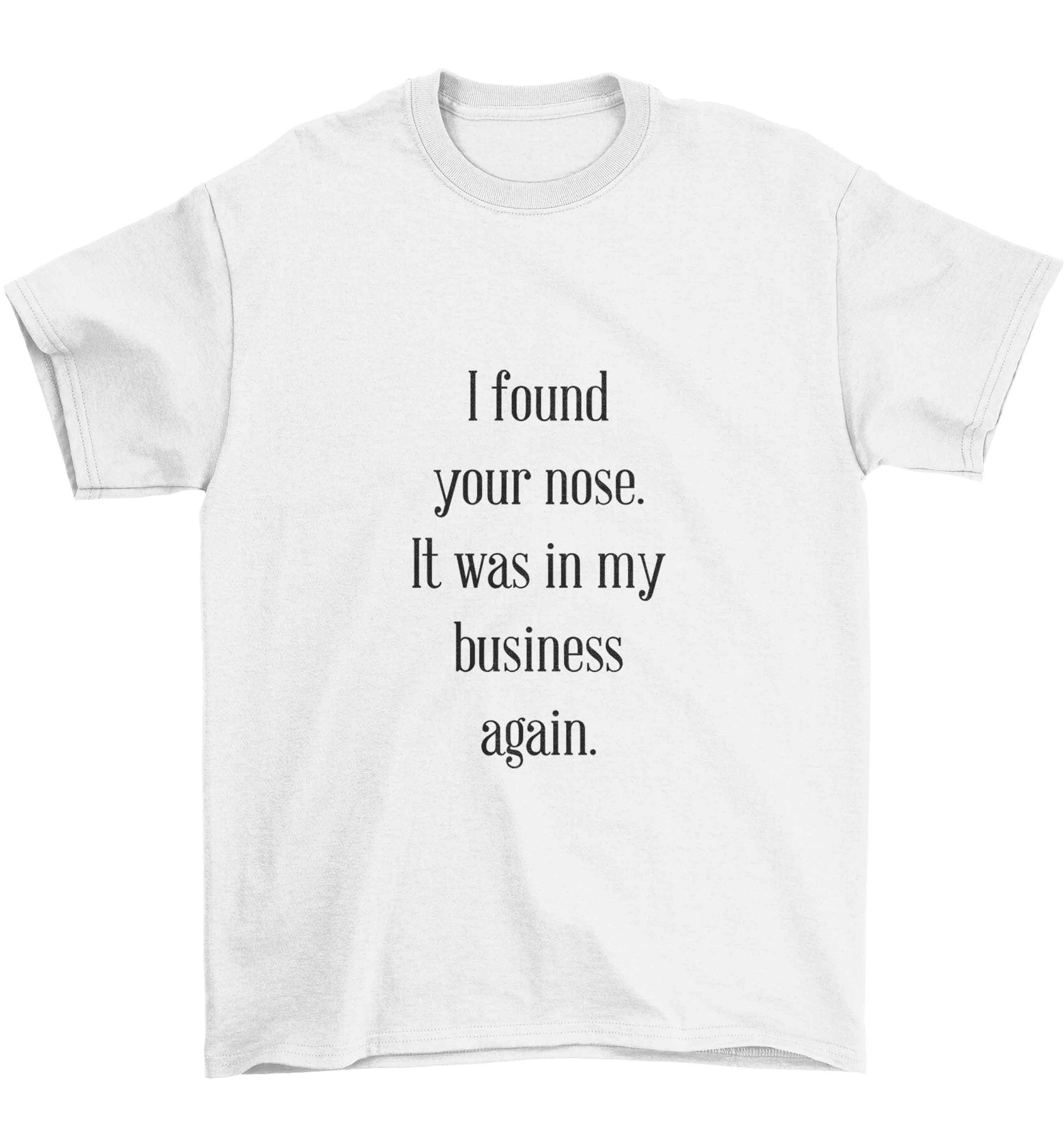 I found your nose it was in my business again Children's white Tshirt 12-13 Years