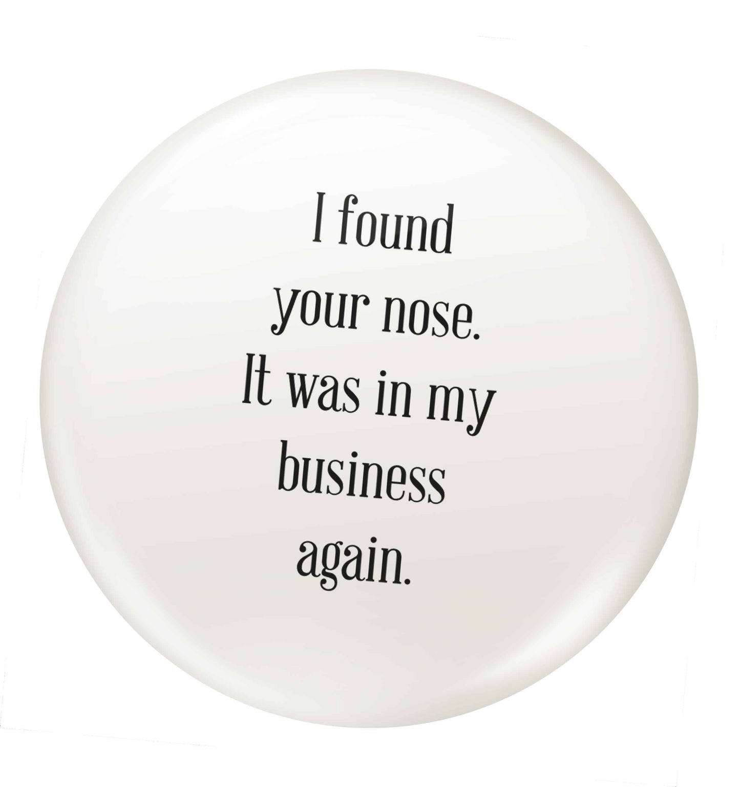 I found your nose it was in my business again small 25mm Pin badge
