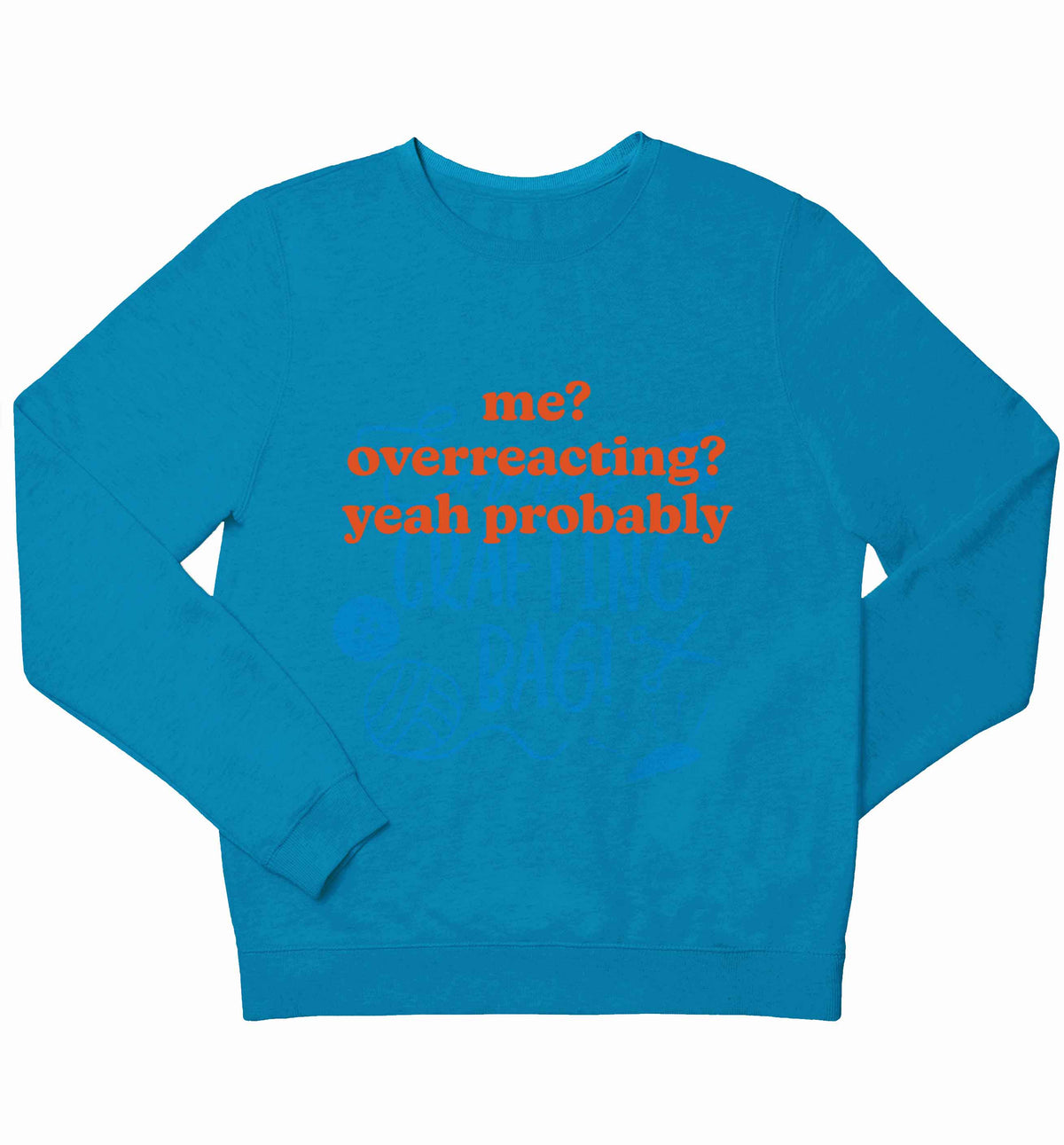 Me? Overreacting? Yeah probably children's blue sweater 12-13 Years
