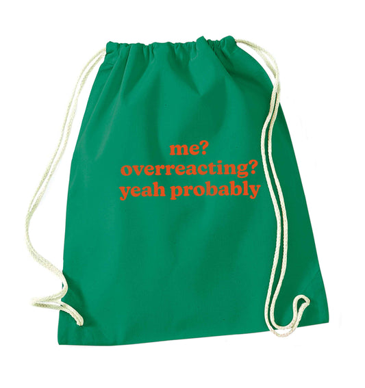 Me? Overreacting? Yeah probably green drawstring bag