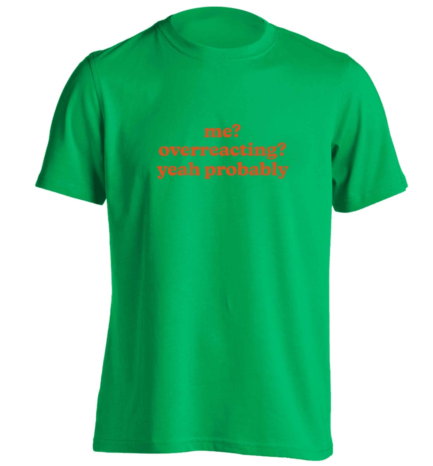 Me? Overreacting? Yeah probably adults unisex green Tshirt 2XL