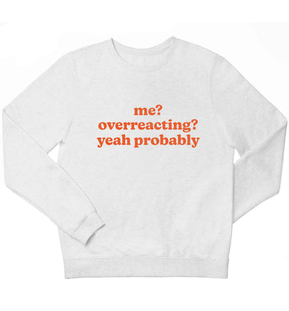 Me? Overreacting? Yeah probably children's white sweater 12-13 Years