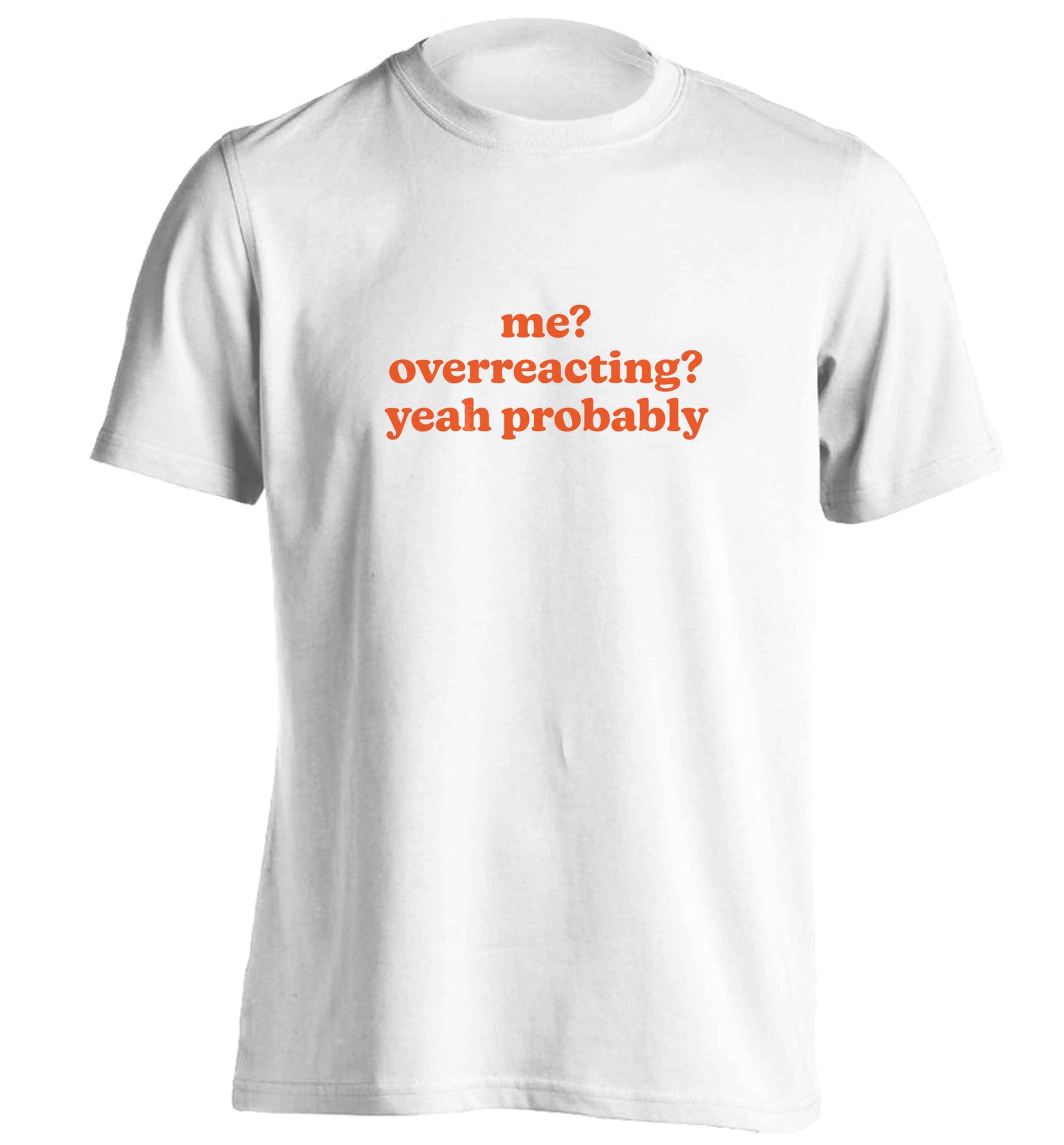 Me? Overreacting? Yeah probably adults unisex white Tshirt 2XL