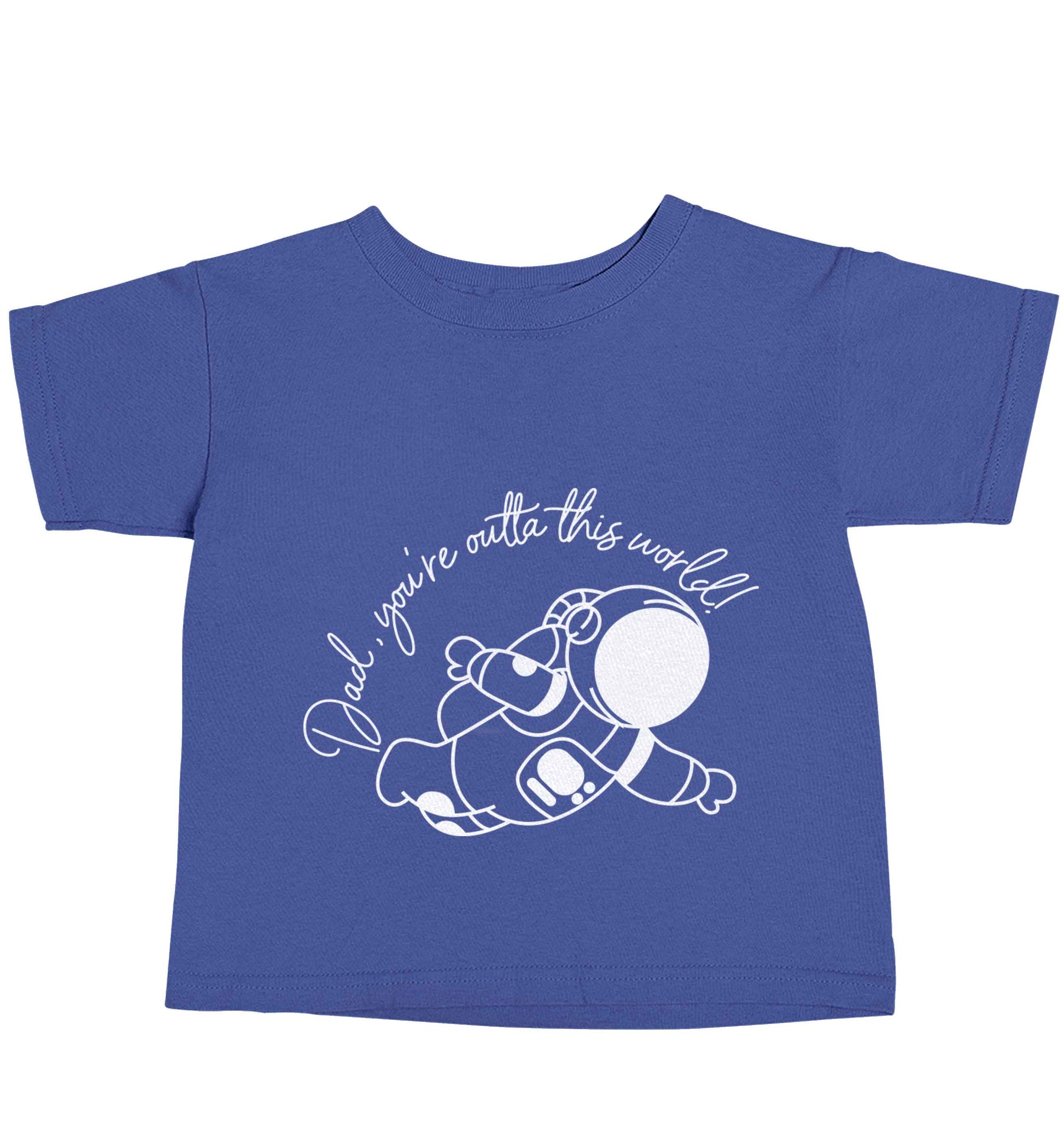 Dad, you're outta this world blue baby toddler Tshirt 2 Years