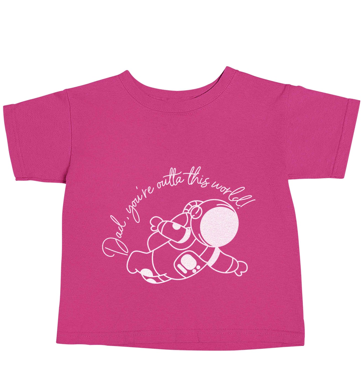 Dad, you're outta this world pink baby toddler Tshirt 2 Years