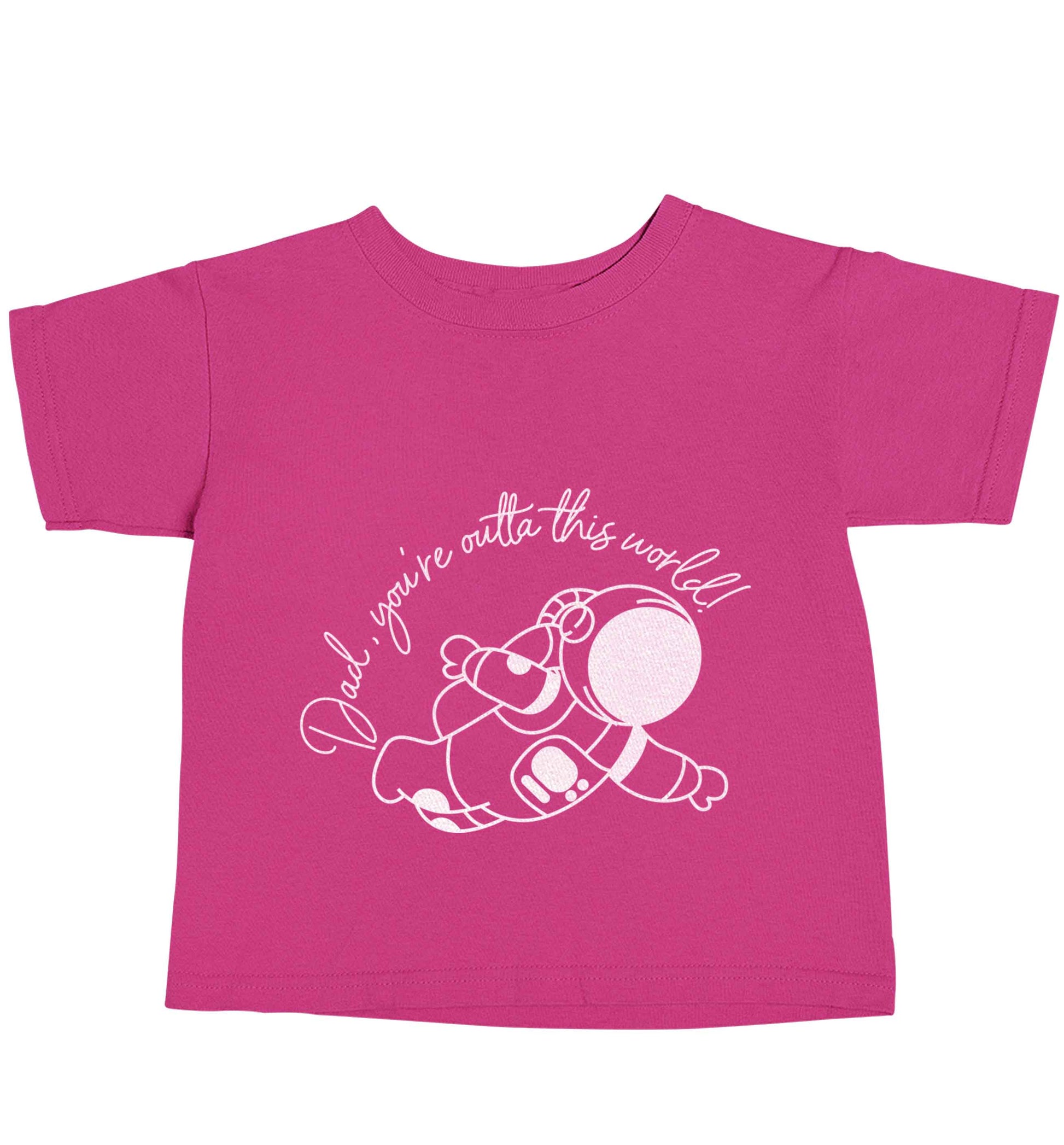 Dad, you're outta this world pink baby toddler Tshirt 2 Years