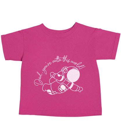 Dad, you're outta this world pink baby toddler Tshirt 2 Years