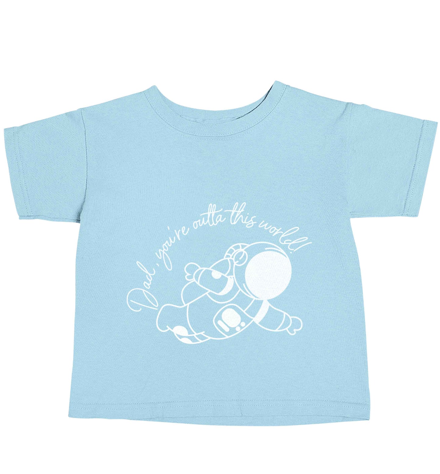 Dad, you're outta this world light blue baby toddler Tshirt 2 Years