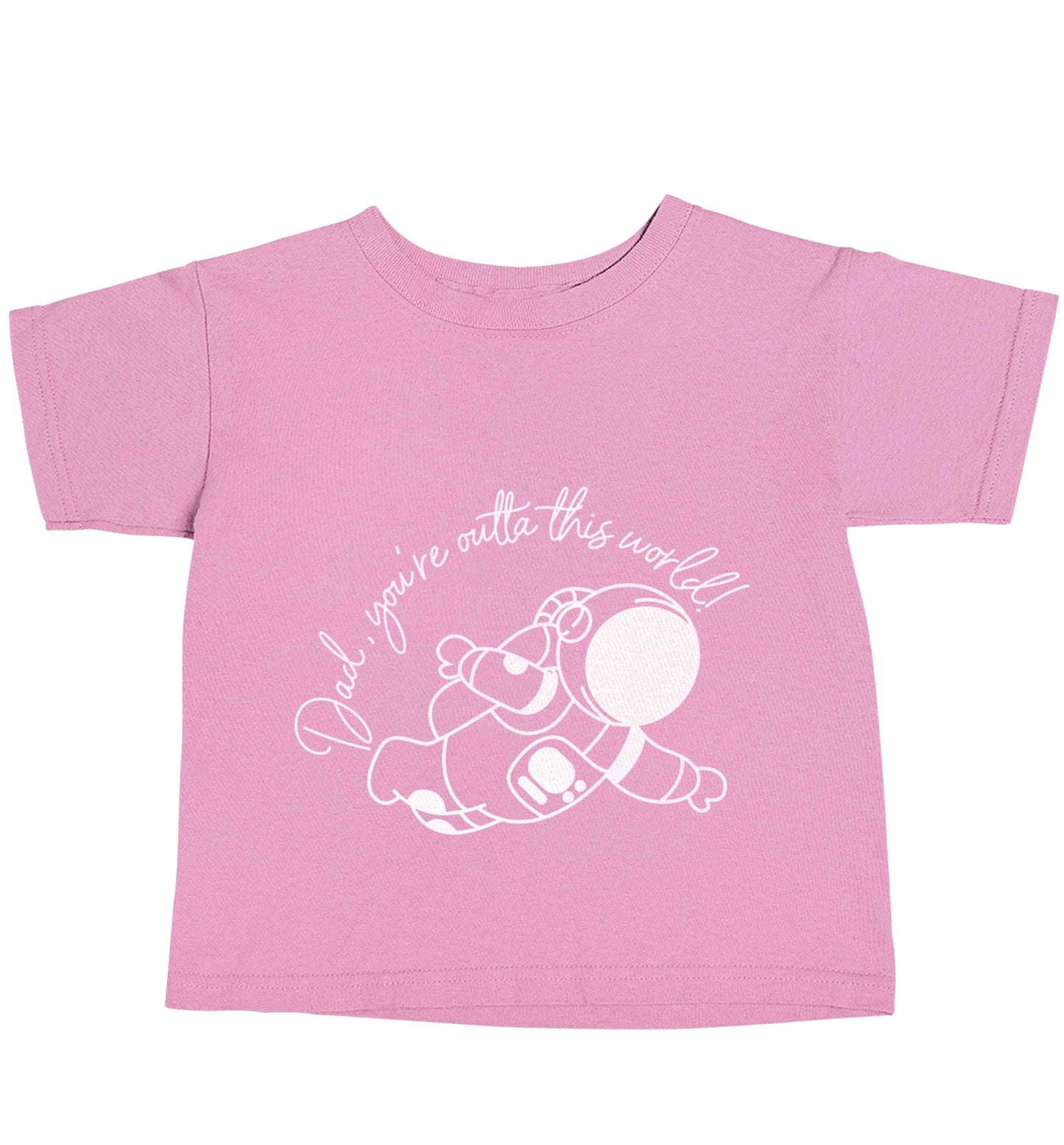 Dad, you're outta this world light pink baby toddler Tshirt 2 Years