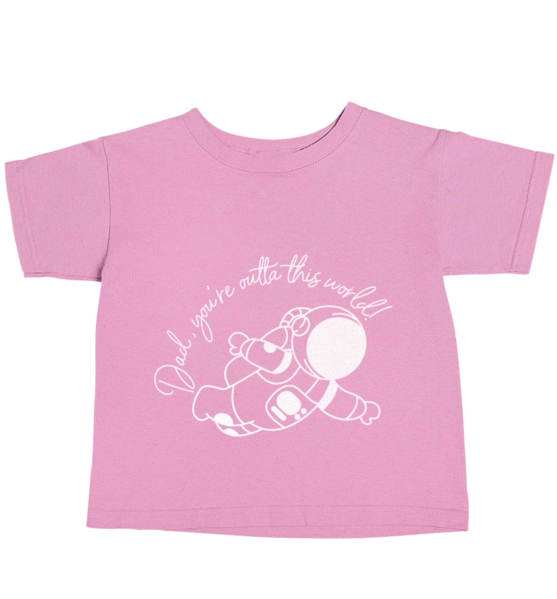 Dad, you're outta this world light pink baby toddler Tshirt 2 Years