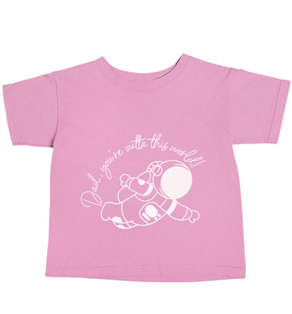 Dad, you're outta this world light pink baby toddler Tshirt 2 Years