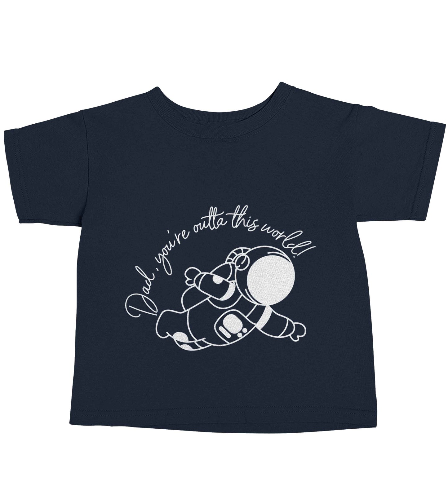 Dad, you're outta this world navy baby toddler Tshirt 2 Years