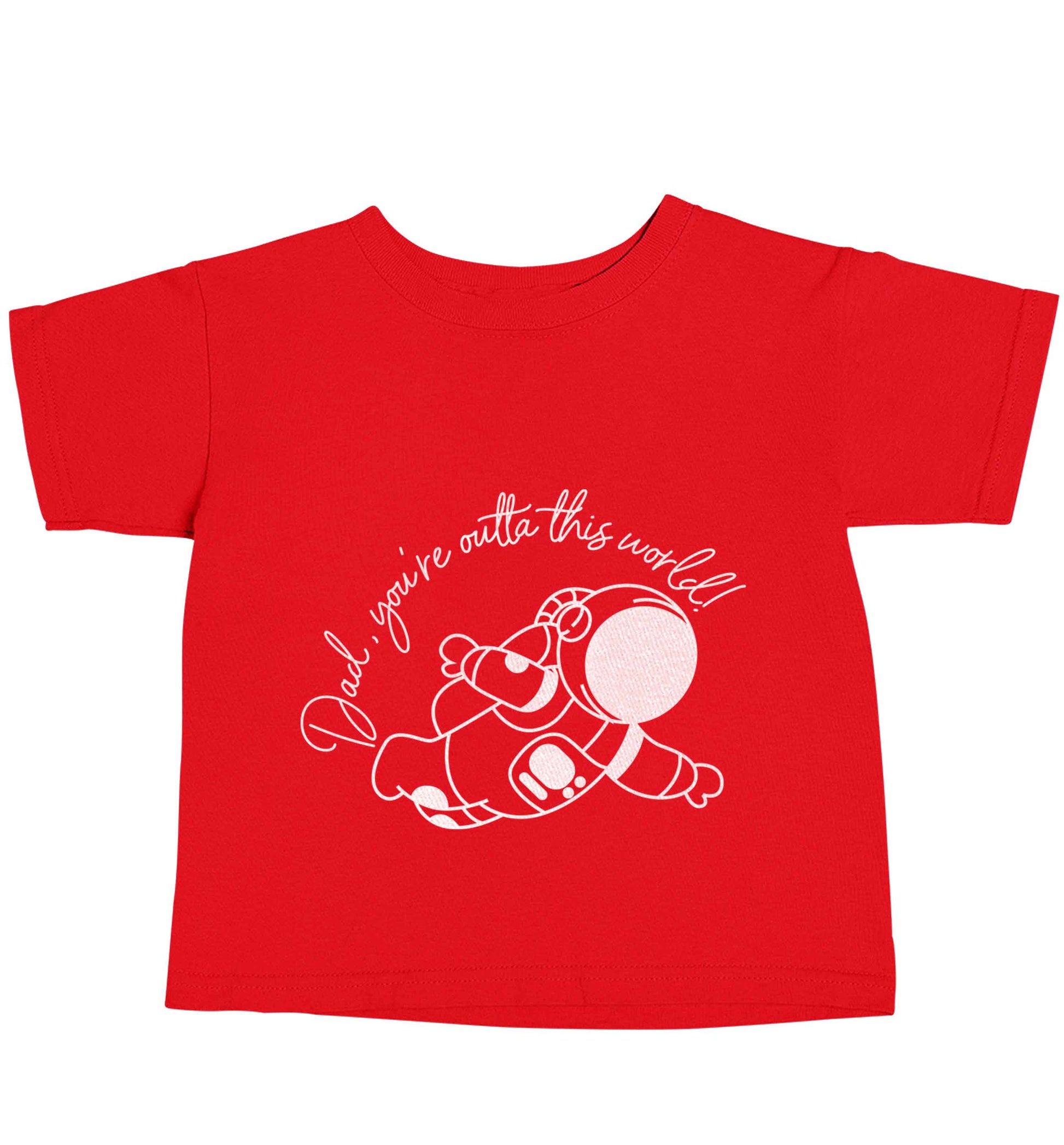 Dad, you're outta this world red baby toddler Tshirt 2 Years