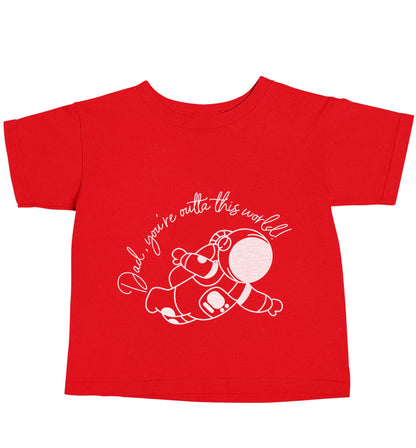 Dad, you're outta this world red baby toddler Tshirt 2 Years
