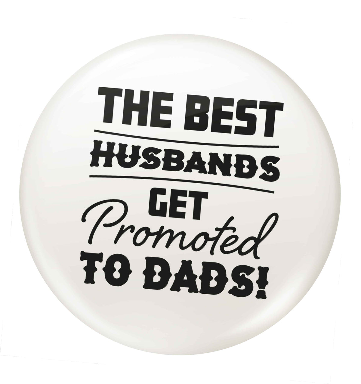 The best husbands get promoted to Dads small 25mm Pin badge
