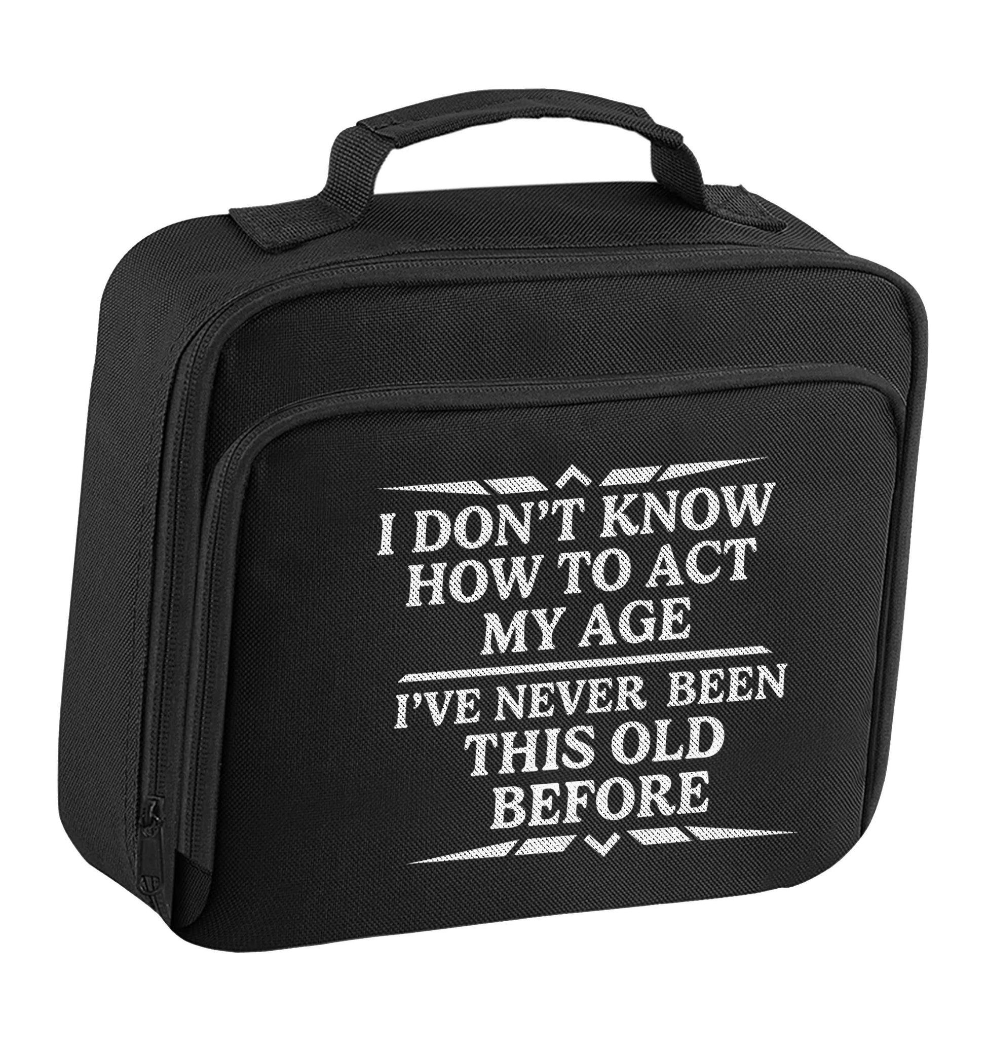 I don't know how to act my age I've never been this old before insulated black lunch bag cooler