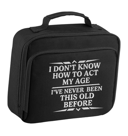 I don't know how to act my age I've never been this old before insulated black lunch bag cooler