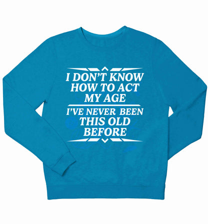 I don't know how to act my age I've never been this old before children's blue sweater 12-13 Years