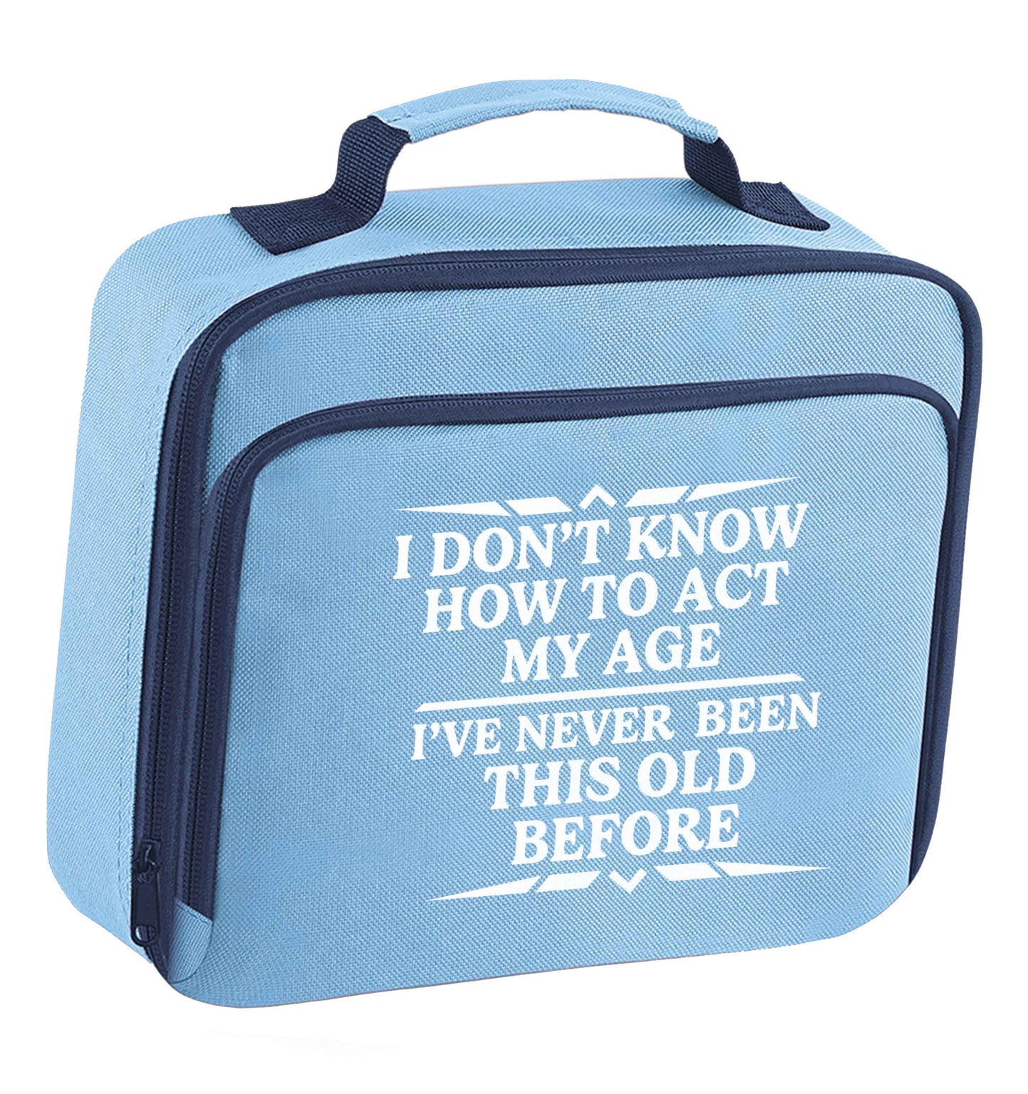I don't know how to act my age I've never been this old before insulated blue lunch bag cooler
