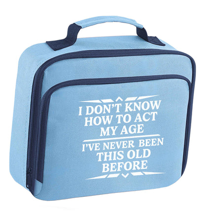 I don't know how to act my age I've never been this old before insulated blue lunch bag cooler