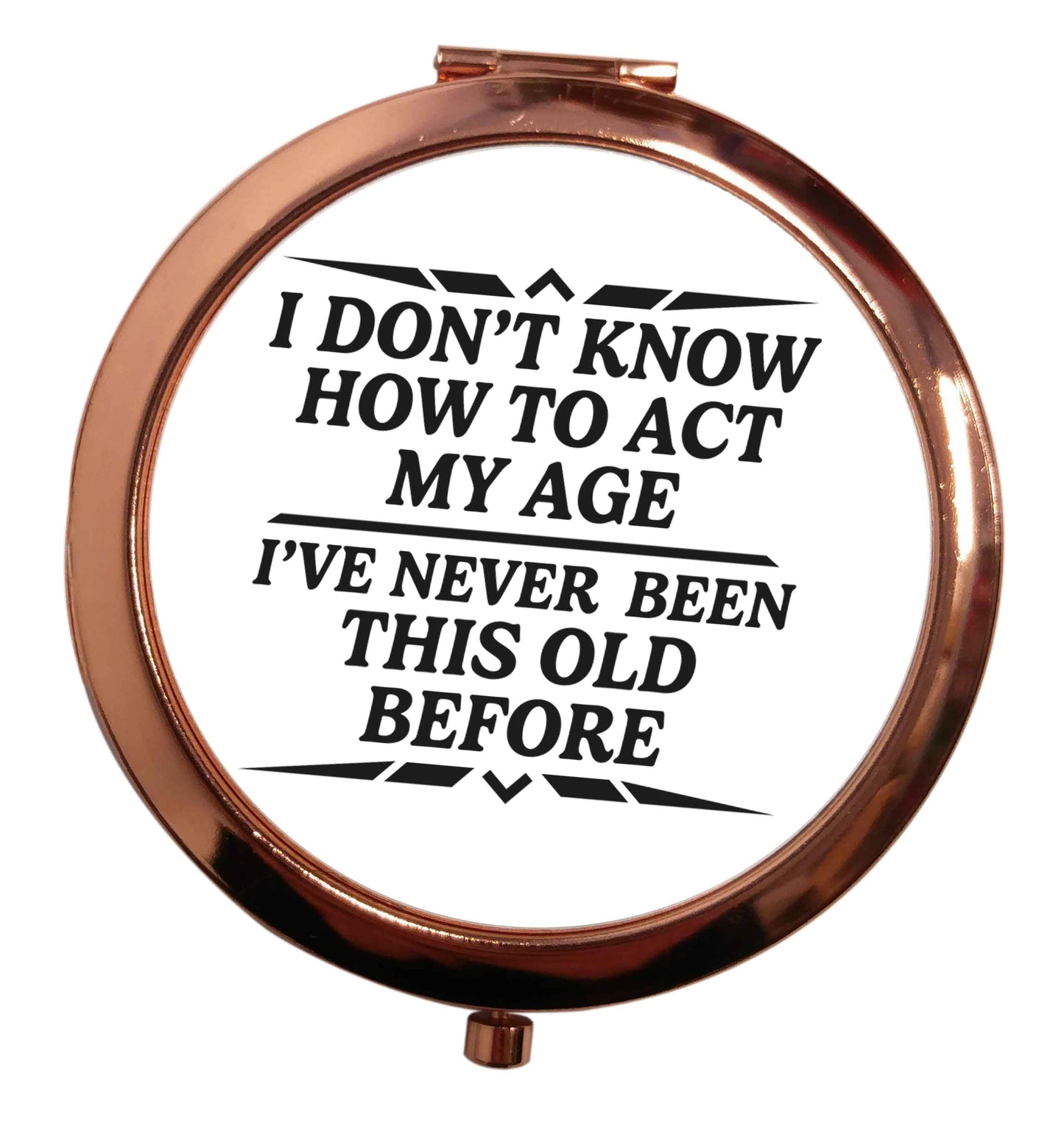 I don't know how to act my age I've never been this old before rose gold circle pocket mirror