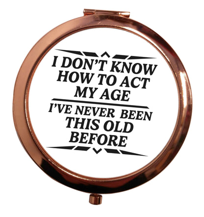 I don't know how to act my age I've never been this old before rose gold circle pocket mirror