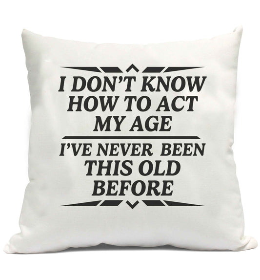 I don't know how to act my age I've never been this old before cushion cover and filling