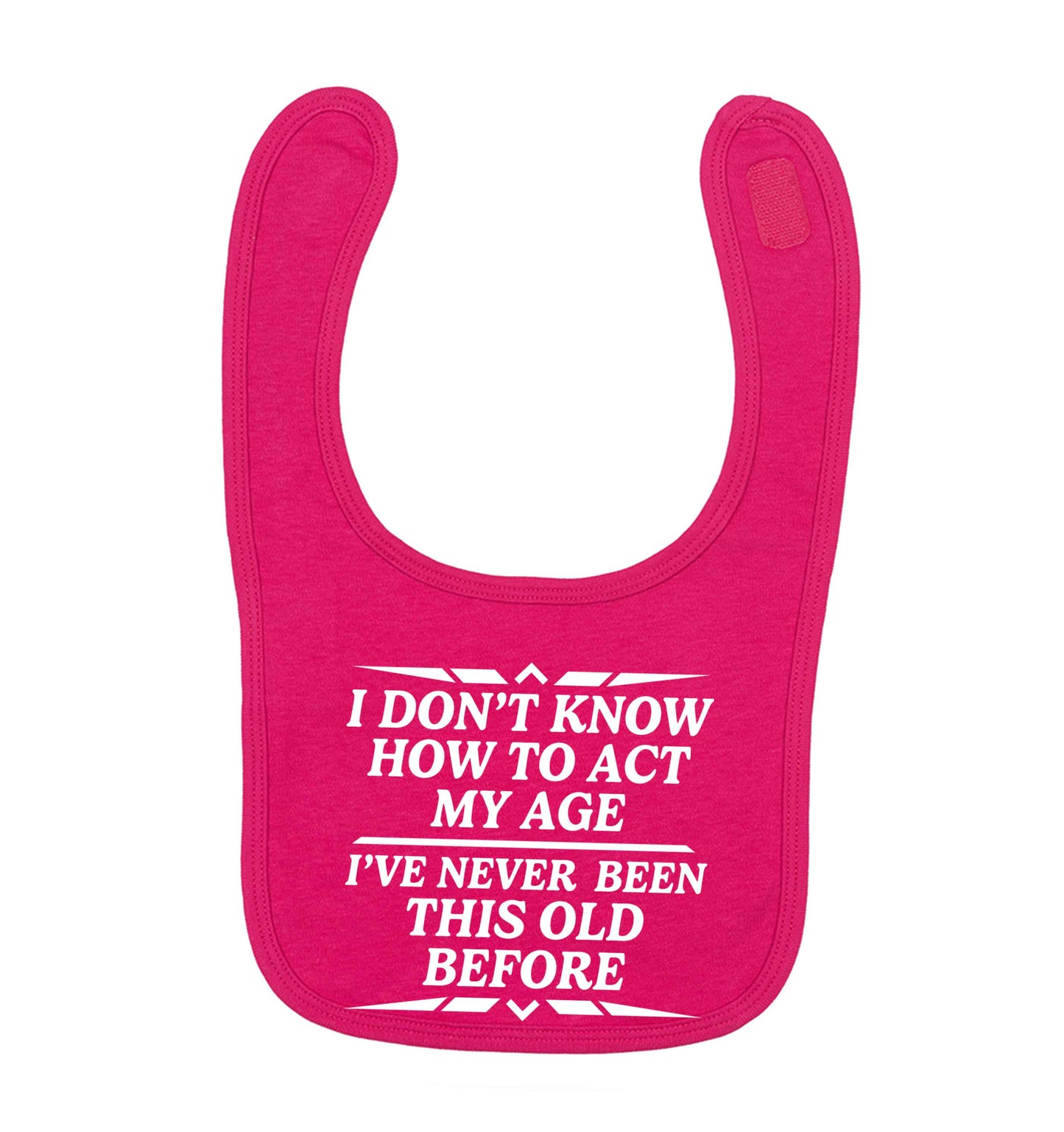 I don't know how to act my age I've never been this old before dark pink baby bib