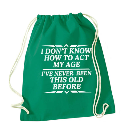 I don't know how to act my age I've never been this old before green drawstring bag