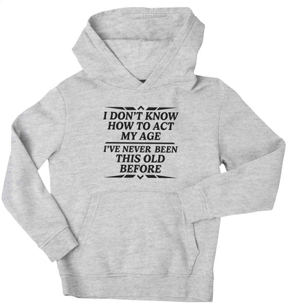 I don't know how to act my age I've never been this old before children's grey hoodie 12-13 Years