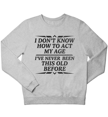 I don't know how to act my age I've never been this old before children's grey sweater 12-13 Years