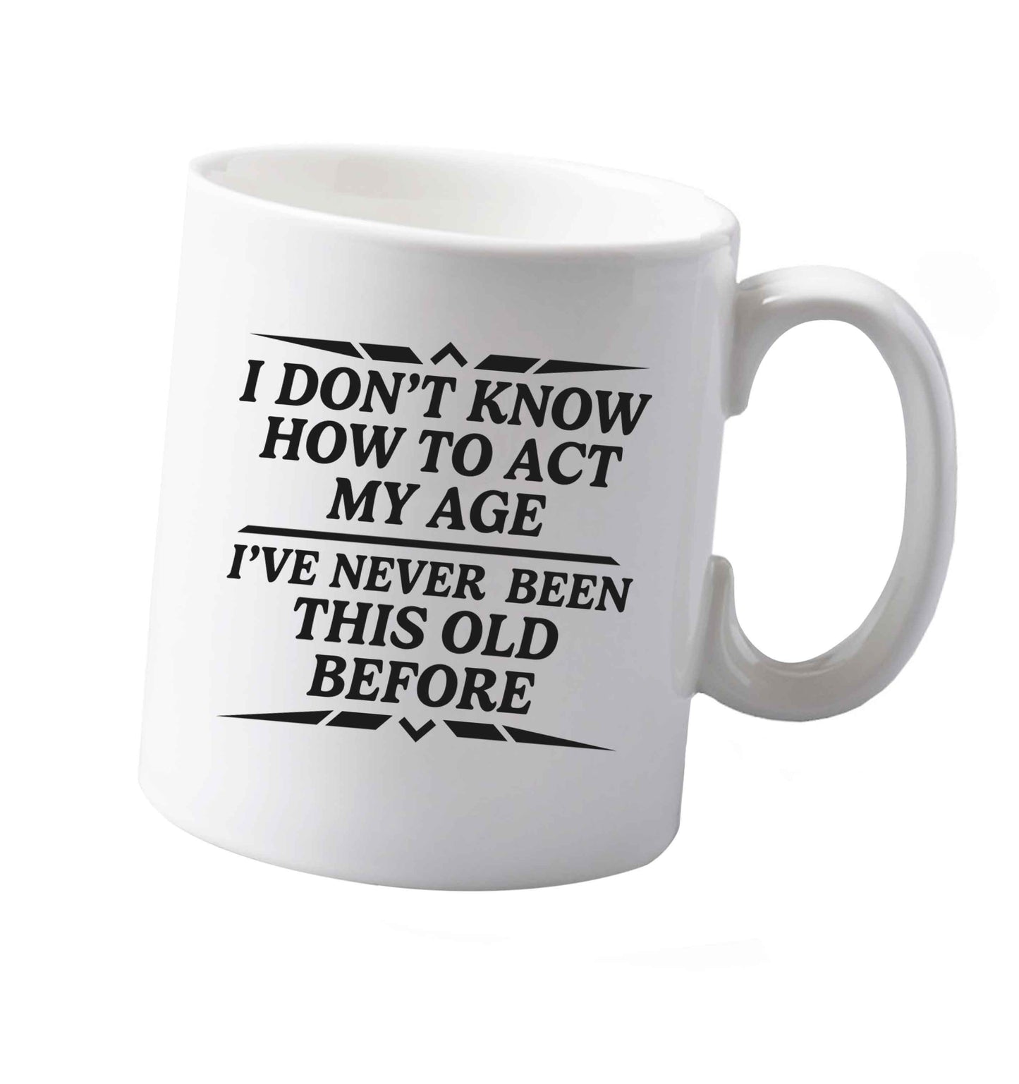 10 oz I don't know how to act my age I've never been this old before ceramic mug both sides