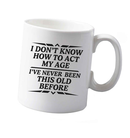 10 oz I don't know how to act my age I've never been this old before ceramic mug both sides