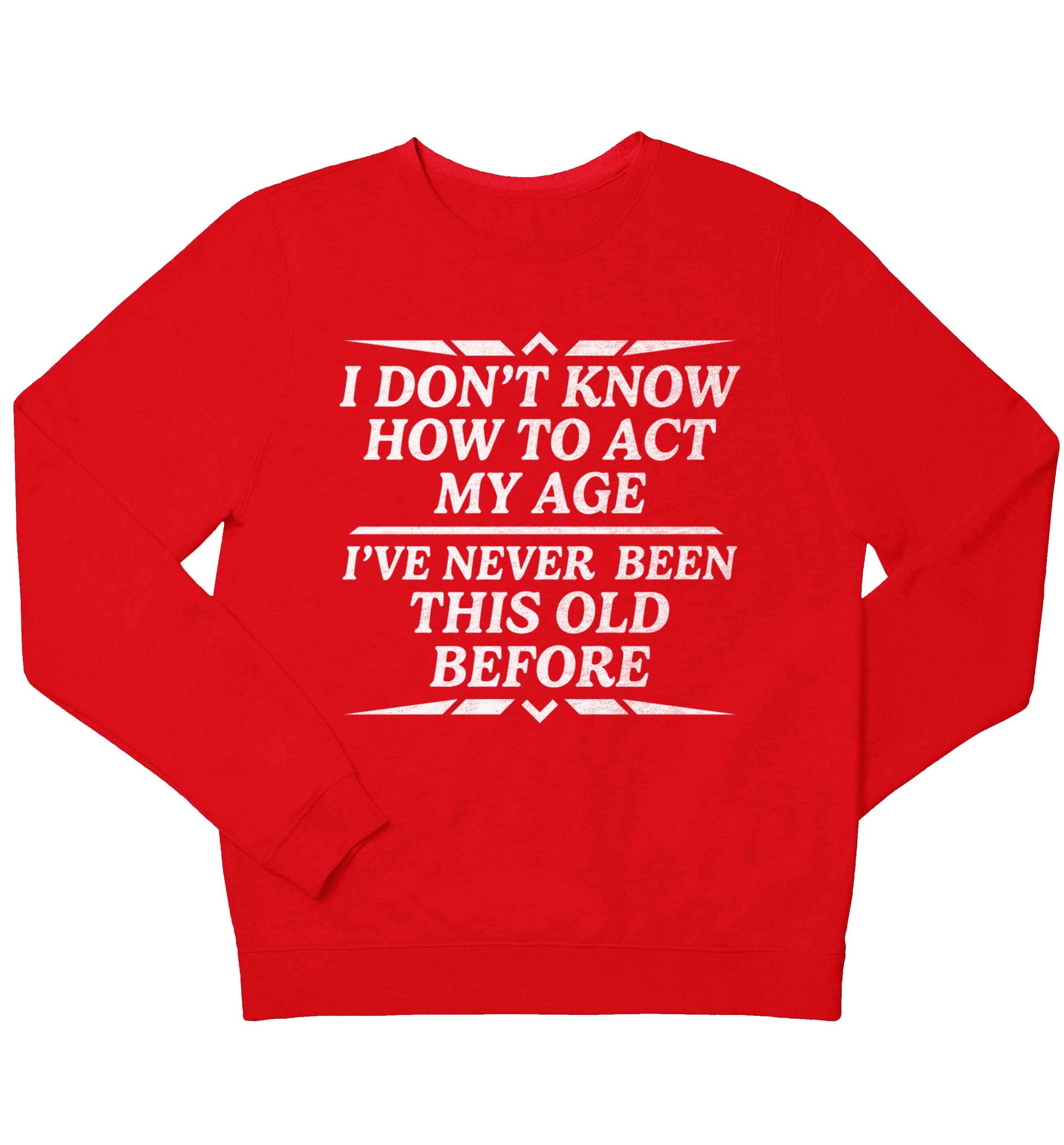 I don't know how to act my age I've never been this old before children's grey sweater 12-13 Years