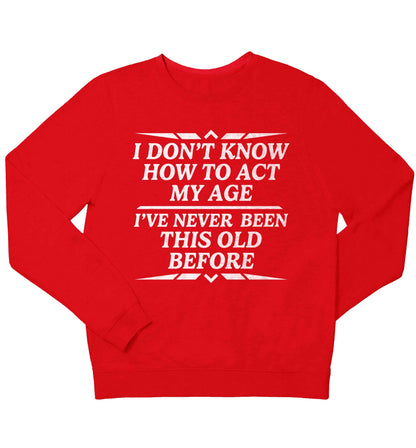 I don't know how to act my age I've never been this old before children's grey sweater 12-13 Years