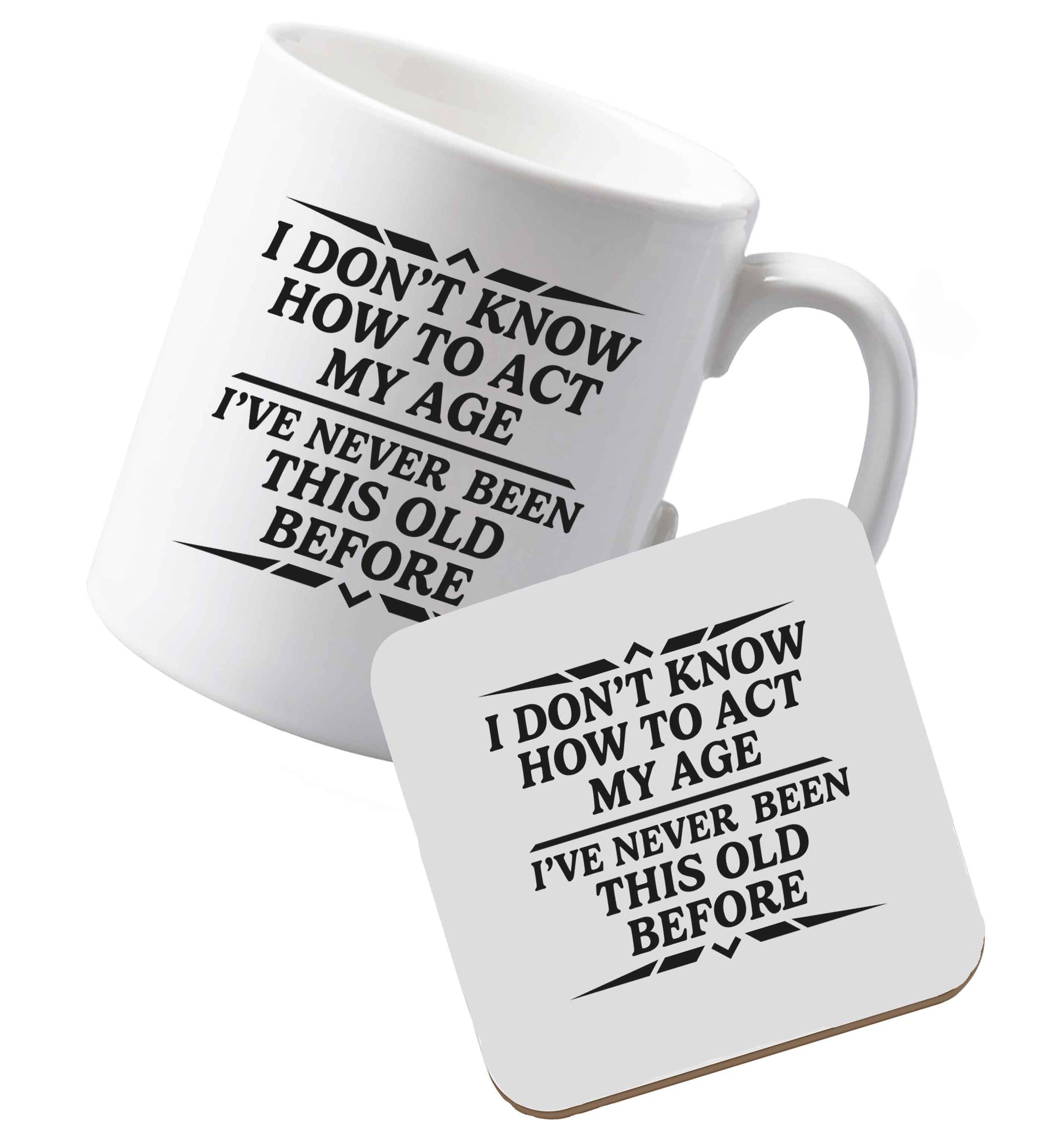 10 oz Ceramic mug and coaster I don't know how to act my age I've never been this old before both sides