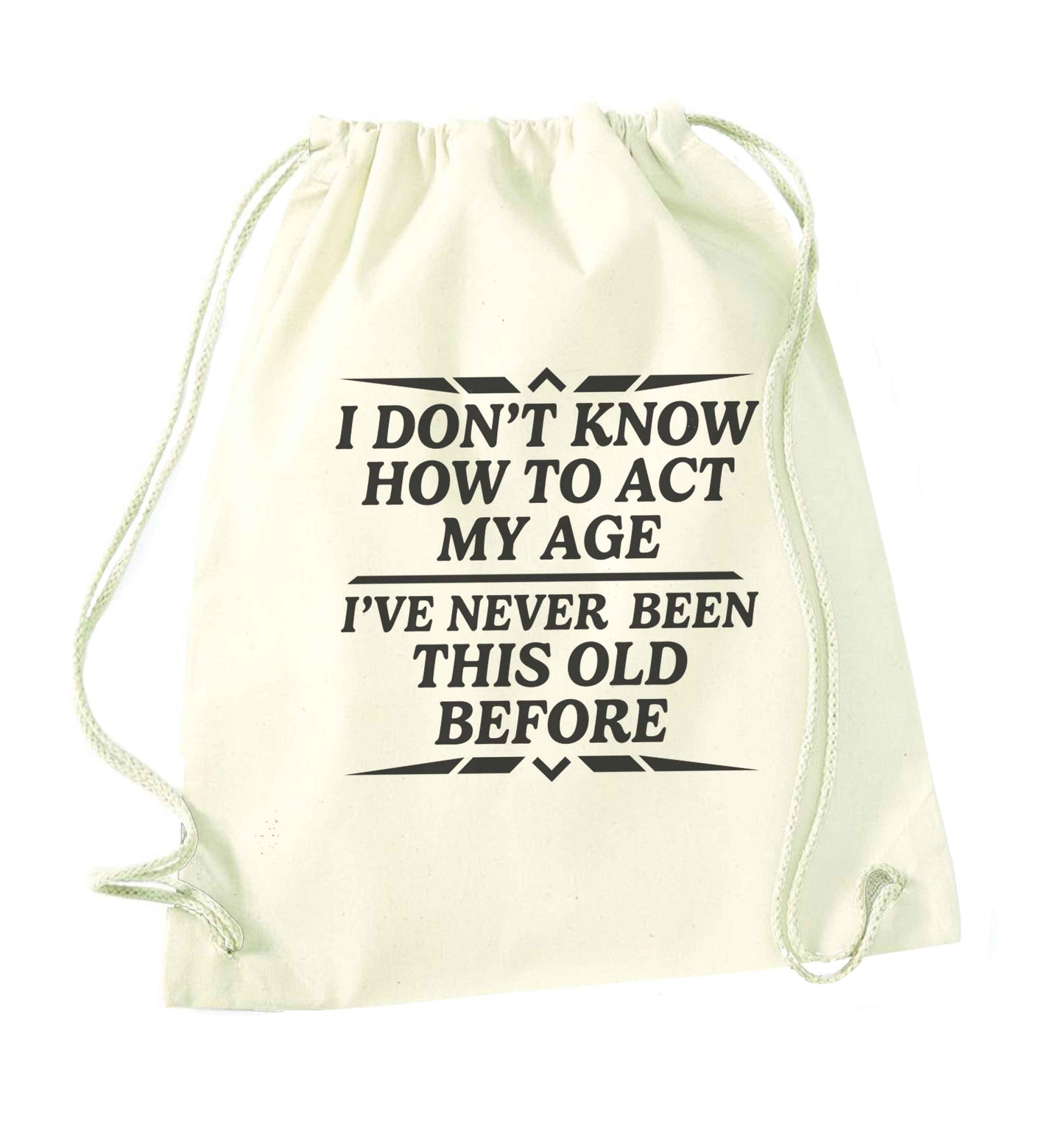 I don't know how to act my age I've never been this old before natural drawstring bag