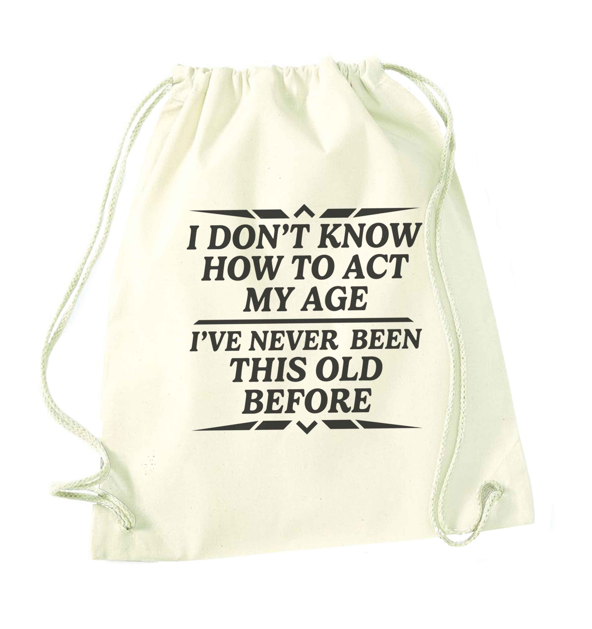 I don't know how to act my age I've never been this old before natural drawstring bag