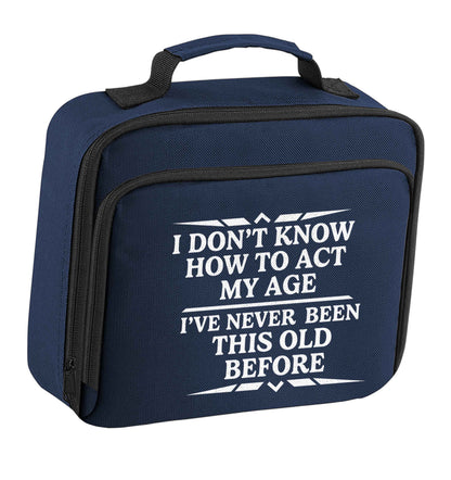 I don't know how to act my age I've never been this old before insulated navy lunch bag cooler