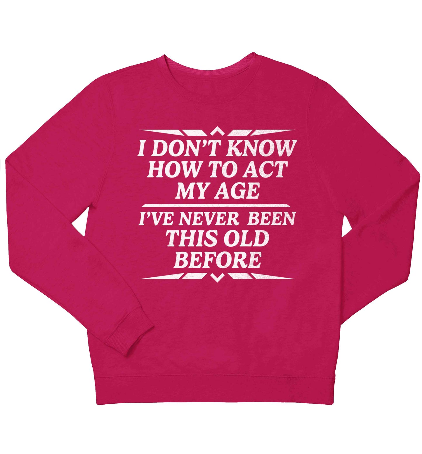 I don't know how to act my age I've never been this old before children's pink sweater 12-13 Years