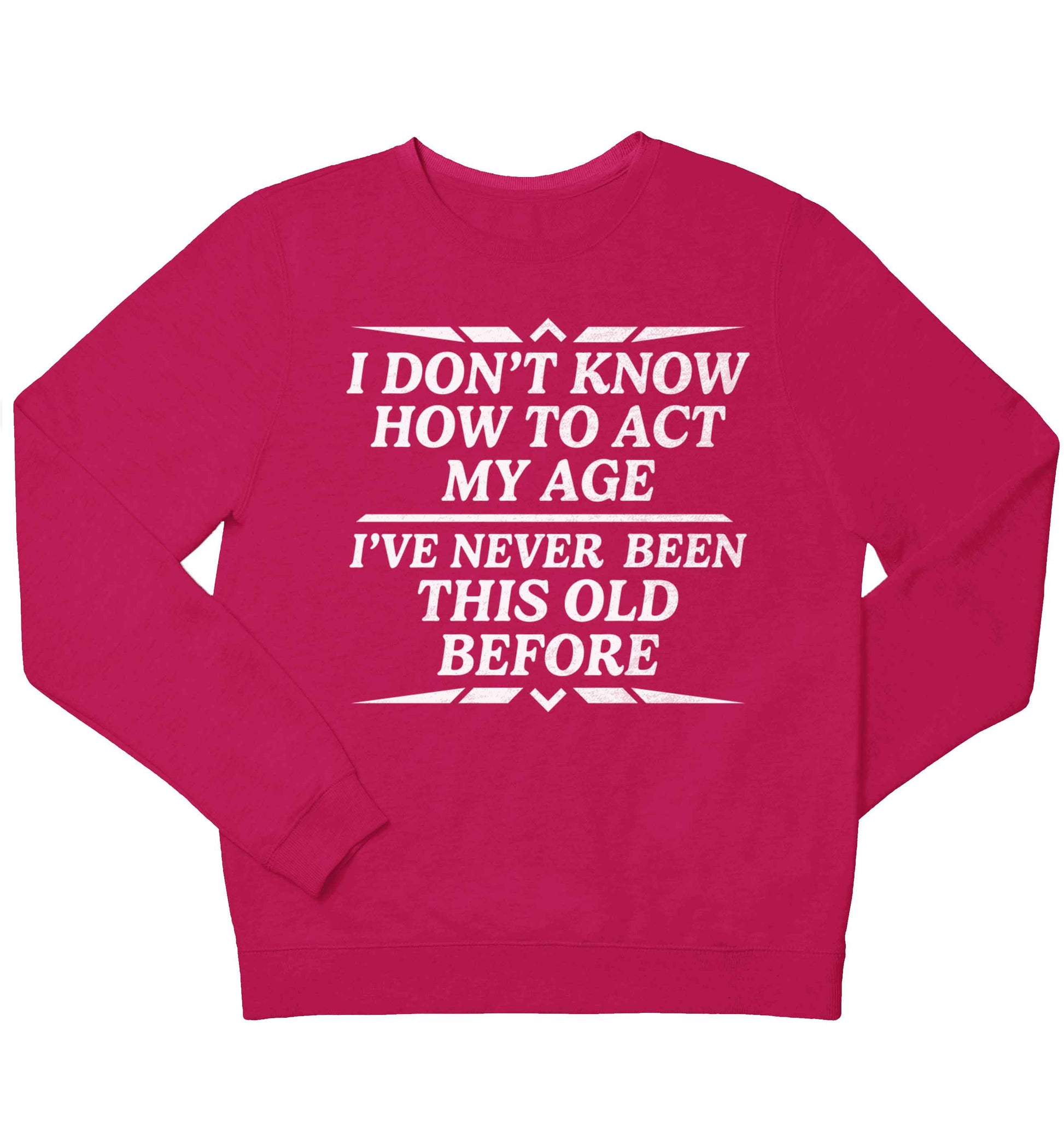 I don't know how to act my age I've never been this old before children's pink sweater 12-13 Years