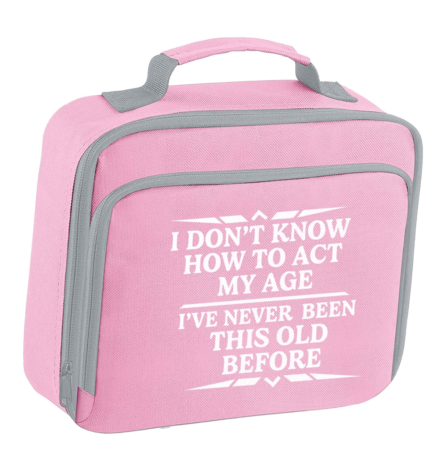 I don't know how to act my age I've never been this old before insulated pink lunch bag cooler