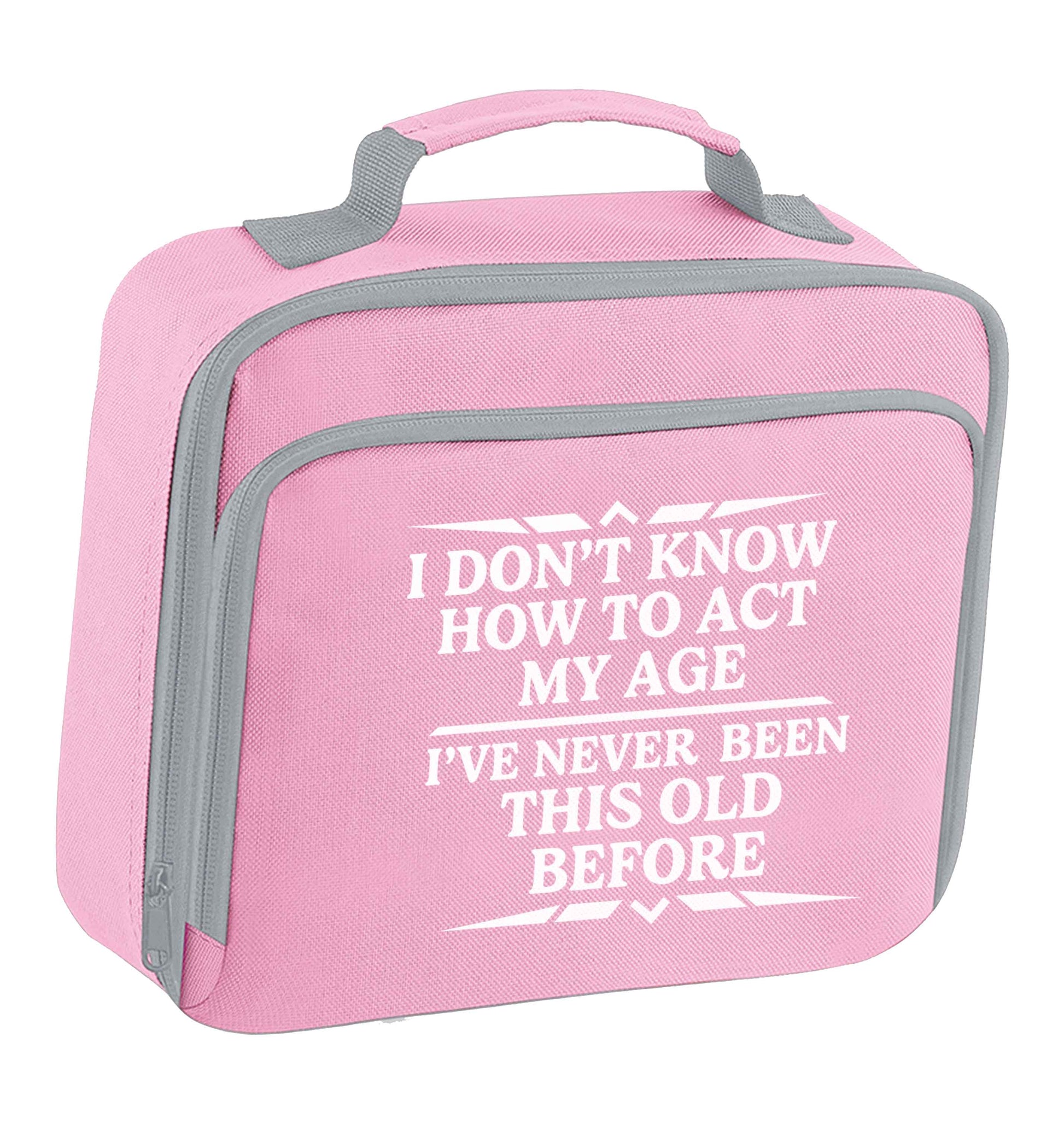 I don't know how to act my age I've never been this old before insulated pink lunch bag cooler