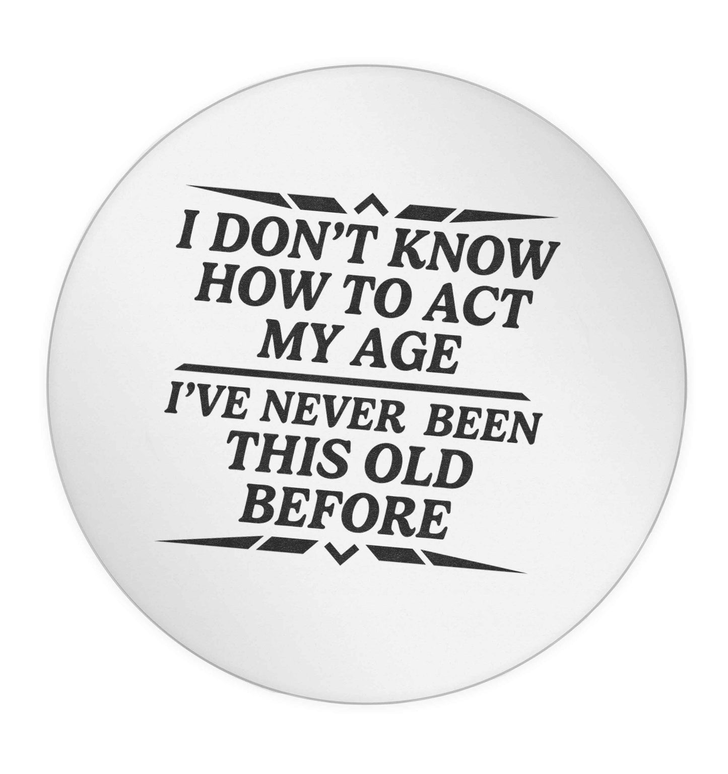 I don't know how to act my age I've never been this old before 24 @ 45mm matt circle stickers
