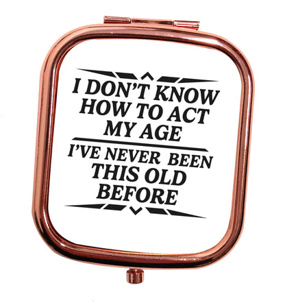 I don't know how to act my age I've never been this old before rose gold square pocket mirror