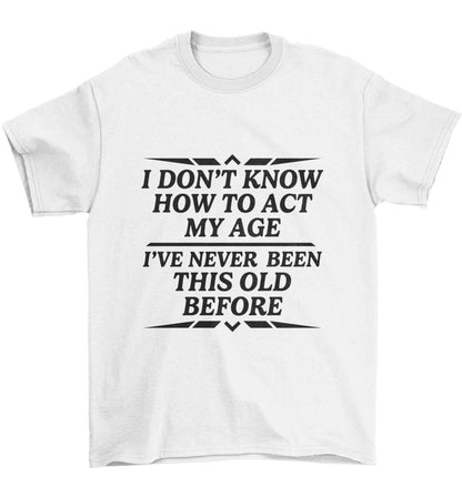 I don't know how to act my age I've never been this old before Children's white Tshirt 12-13 Years