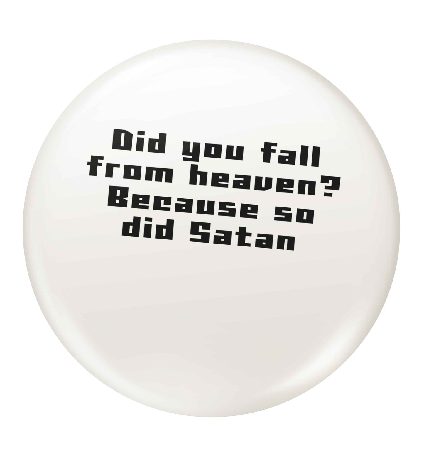 Did you fall from Heaven because so did Satan small 25mm Pin badge